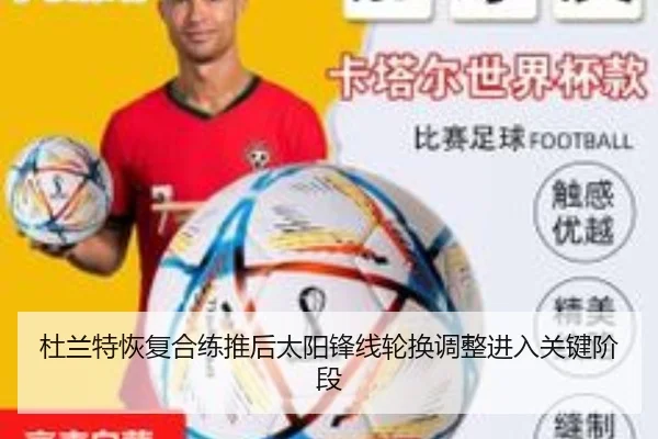 杜兰特恢复合练推后太阳锋线轮换调整进入关键阶段